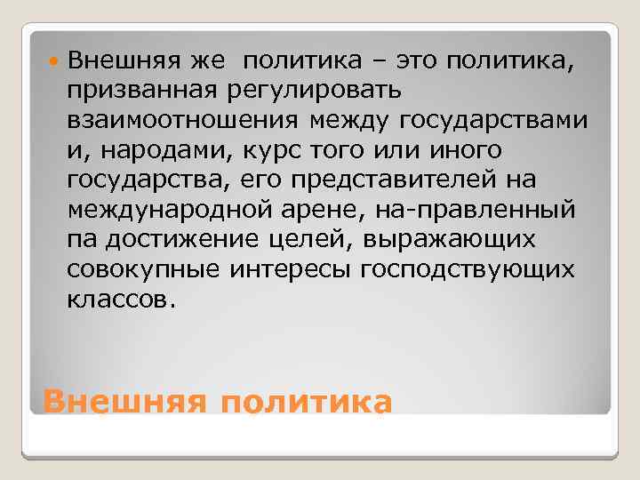  Внешняя же политика – это политика, призванная регулировать взаимоотношения между государствами и, народами,