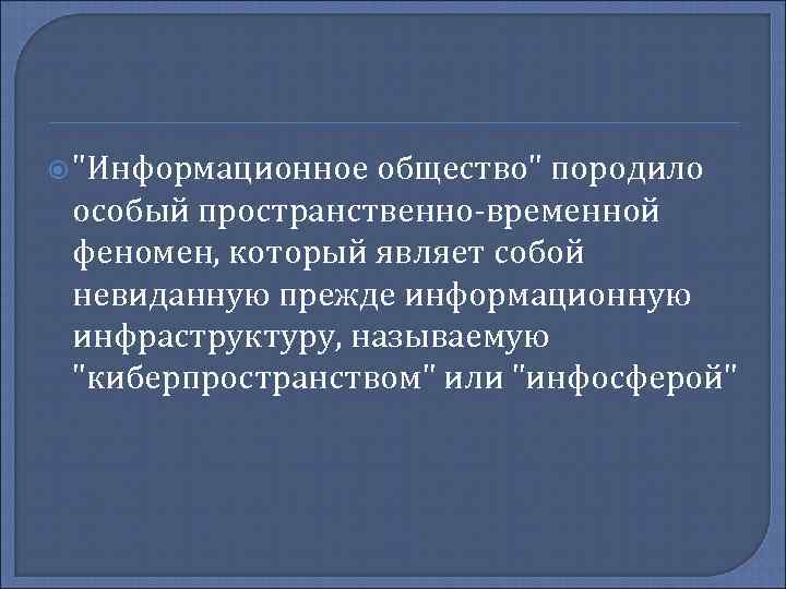  "Информационное общество" породило особый пространственно-временной феномен, который являет собой невиданную прежде информационную инфраструктуру,