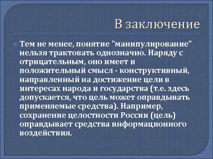 В заключение Тем не менее, понятие "манипулирование" нельзя трактовать однозначно. Наряду с отрицательным, оно