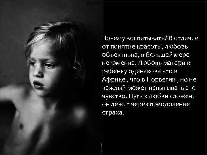 Почему воспитывать? В отличие от понятие красоты, любовь объективна, в большей мере неизменна. Любовь