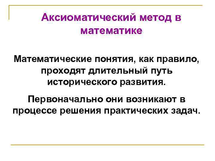 Аксиоматический метод в математике Математические понятия, как правило, проходят длительный путь исторического развития. Первоначально