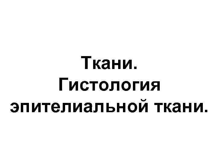 Ткани. Гистология эпителиальной ткани. 