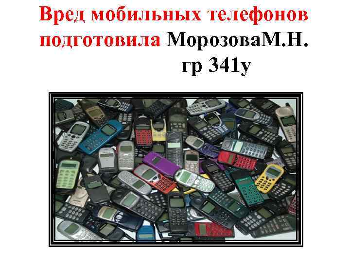 Вред мобильных телефонов подготовила Морозова. М. Н. гр 341 у 