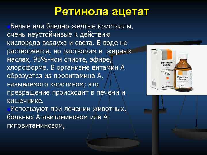 Ретинола ацетат n. Белые или бледно-желтые кристаллы, очень неустойчивые к действию кислорода воздуха и