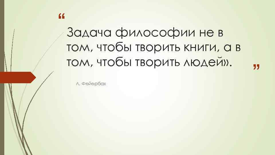 “ Задача философии не в том, чтобы творить книги, а в том, чтобы творить