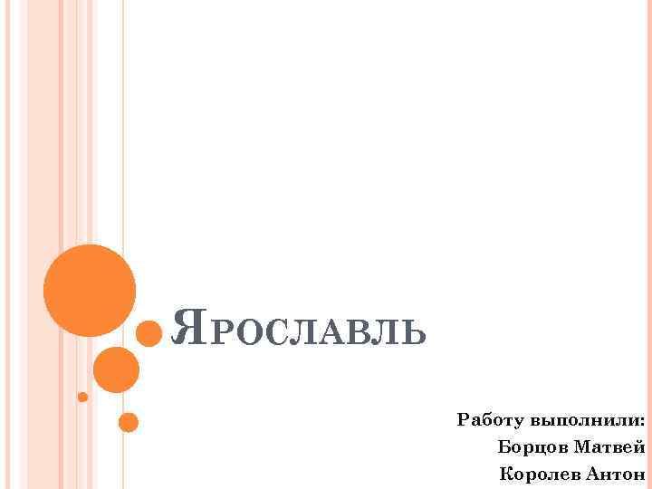 ЯРОСЛАВЛЬ Работу выполнили: Борцов Матвей Королев Антон 