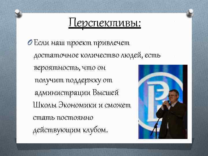 Перспективы: O Если наш проект привлечет достаточное количество людей, есть вероятность, что он получит