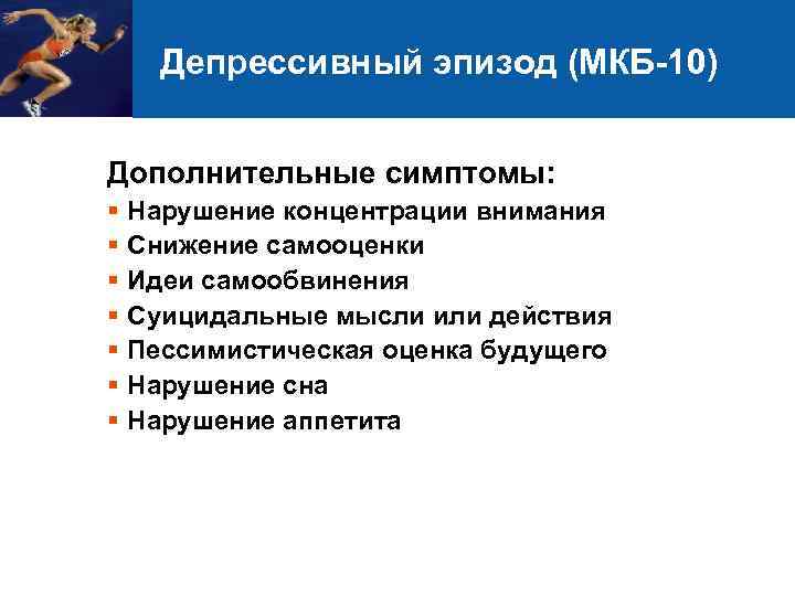Депрессивный эпизод (МКБ-10) Дополнительные симптомы: § Нарушение концентрации внимания § Снижение самооценки § Идеи