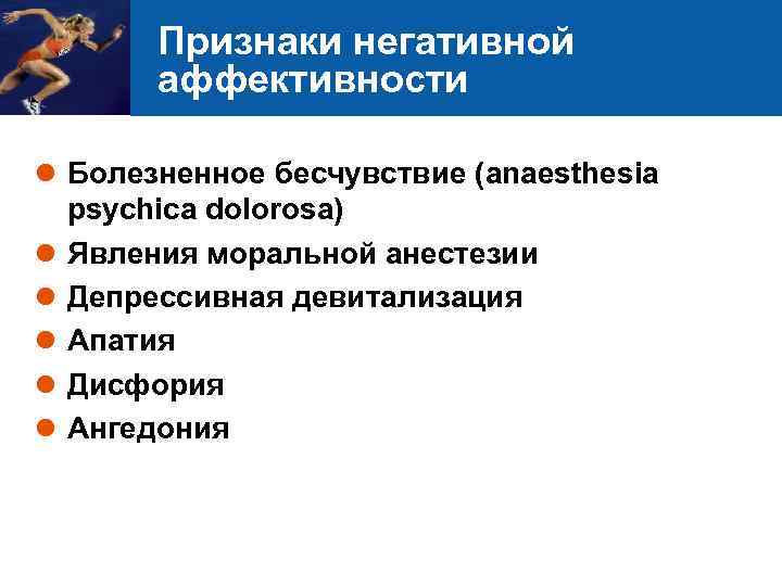 Признаки негативной аффективности l Болезненное бесчувствие (anaesthesia psychica dolorosa) l Явления моральной анестезии l