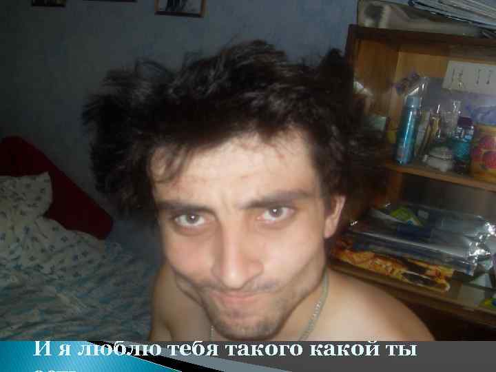 И я люблю тебя такого какой ты 