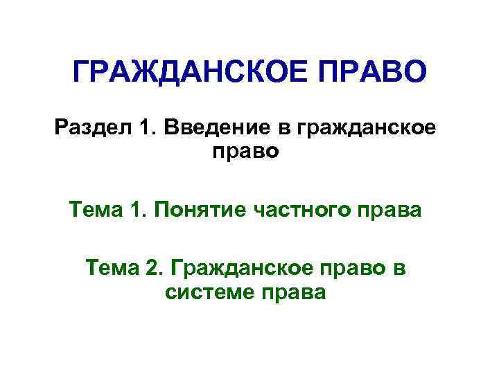 ГРАЖДАНСКОЕ ПРАВО Раздел 1. Введение в гражданское право Тема 1. Понятие частного права Тема