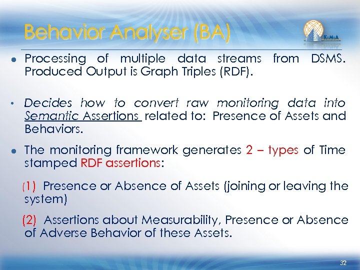 Behavior Analyser (BA) ● Processing of multiple data streams from DSMS. Produced Output is