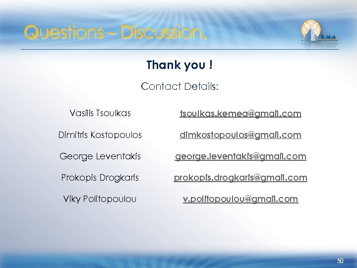 Questions – Discussion. Thank you ! Contact Details: Vasilis Tsoulkas tsoulkas. kemea@gmail. com Dimitris