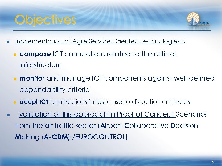 Objectives ● Implementation of Agile Service Oriented Technologies to ● compose ICT connections related