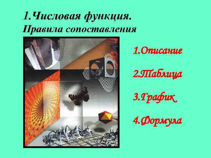 1. Числовая функция. Правила сопоставления 1. Описание 2. Таблица 3. График 4. Формула 