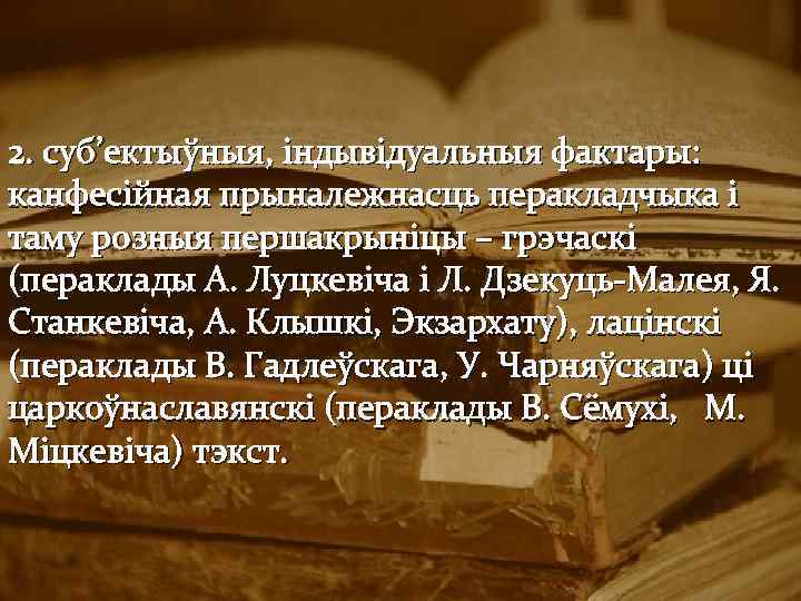 2. суб’ектыўныя, індывідуальныя фактары: канфесійная прыналежнасць перакладчыка і таму розныя першакрыніцы – грэчаскі (пераклады