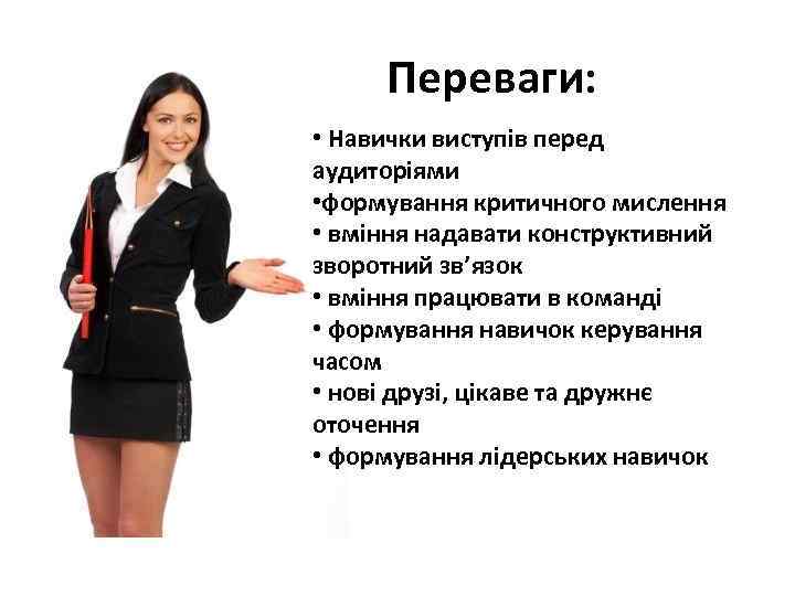 Переваги: • Навички виступів перед аудиторіями • формування критичного мислення • вміння надавати конструктивний