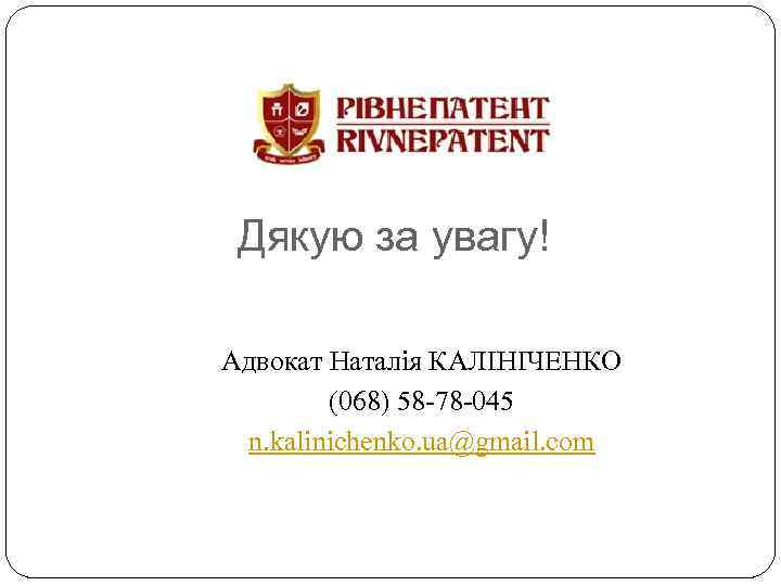 Дякую за увагу! Адвокат Наталія КАЛІНІЧЕНКО (068) 58 -78 -045 n. kalinichenko. ua@gmail. com