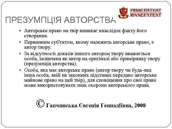 ПРЕЗУМПЦІЯ АВТОРСТВА Авторське право на твір виникає внаслідок факту його створення. Первинним суб'єктом, якому