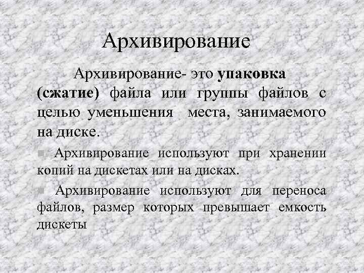 Архивирование- это упаковка (сжатие) файла или группы файлов с целью уменьшения места, занимаемого на