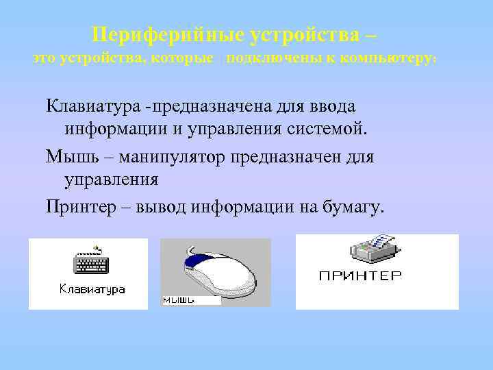 Периферийные устройства – это устройства, которые подключены к компьютеру: Клавиатура -предназначена для ввода информации