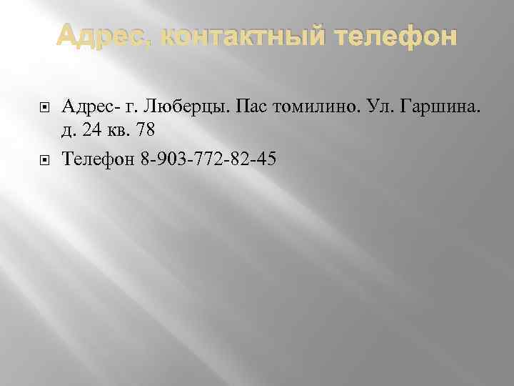 Адрес, контактный телефон Адрес- г. Люберцы. Пас томилино. Ул. Гаршина. д. 24 кв. 78