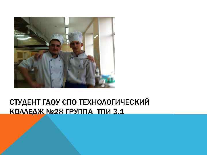 СТУДЕНТ ГАОУ СПО ТЕХНОЛОГИЧЕСКИЙ КОЛЛЕДЖ № 28 ГРУППА ТПИ 3. 1 