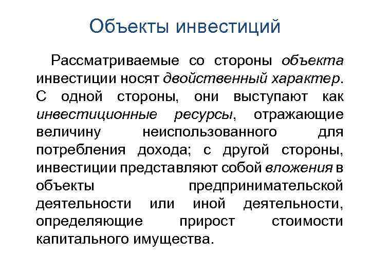 Объекты инвестиций Рассматриваемые со стороны объекта инвестиции носят двойственный характер. С одной стороны, они