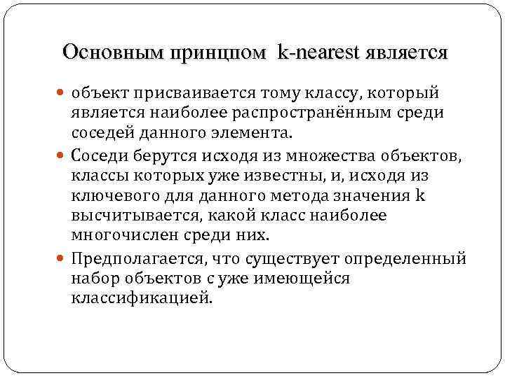 Основным принцпом k-nearest является объект присваивается тому классу, который является наиболее распространённым среди соседей