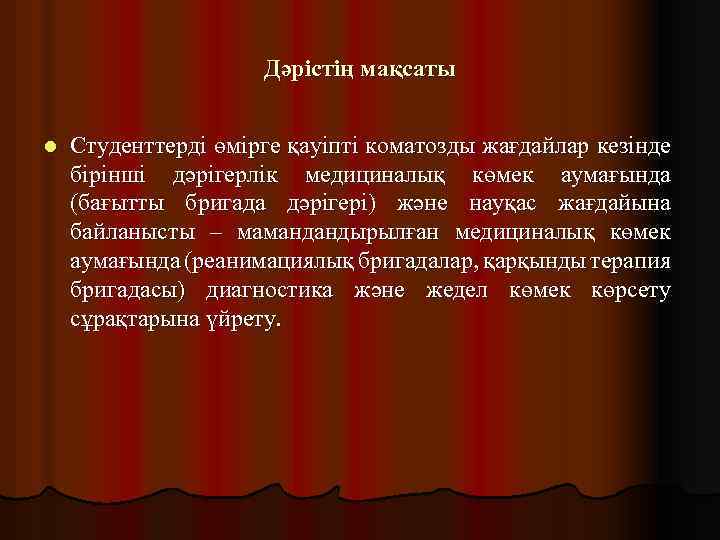 Дәрістің мақсаты l Студенттерді өмірге қауіпті коматозды жағдайлар кезінде бірінші дәрігерлік медициналық көмек аумағында