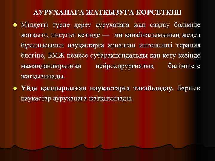 АУРУХАНАҒА ЖАТҚЫЗУҒА КӨРСЕТКІШ l Міндетті түрде дереу ауруханаға жан сақтау бөліміне жатқызу, инсульт кезінде