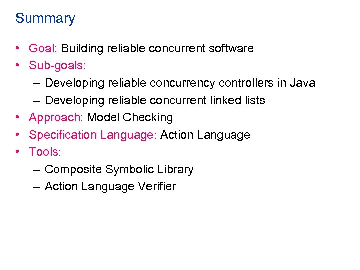 Summary • Goal: Building reliable concurrent software • Sub-goals: – Developing reliable concurrency controllers