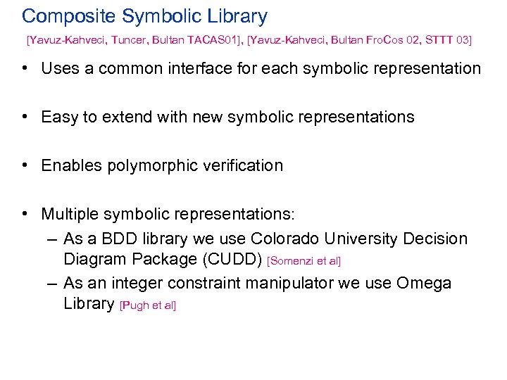 Composite Symbolic Library [Yavuz-Kahveci, Tuncer, Bultan TACAS 01], [Yavuz-Kahveci, Bultan Fro. Cos 02, STTT