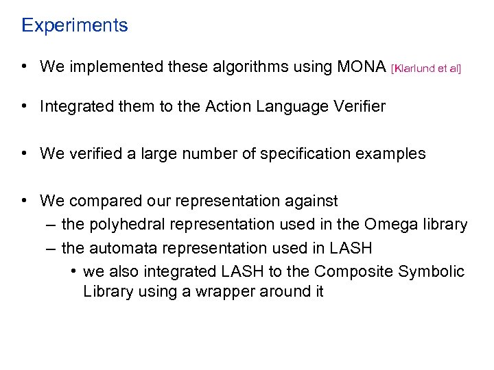 Experiments • We implemented these algorithms using MONA [Klarlund et al] • Integrated them
