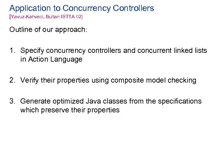 Application to Concurrency Controllers [Yavuz-Kahveci, Bultan ISTTA 02] Outline of our approach: 1. Specify