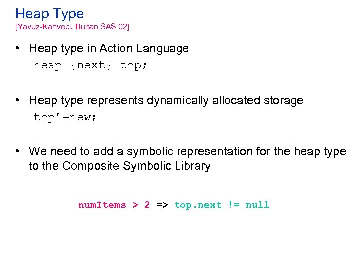 Heap Type [Yavuz-Kahveci, Bultan SAS 02] • Heap type in Action Language heap {next}