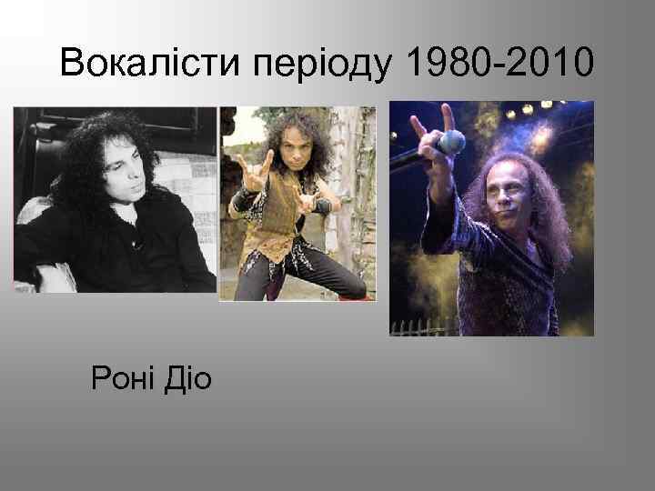 Вокалісти періоду 1980 -2010 Роні Діо 