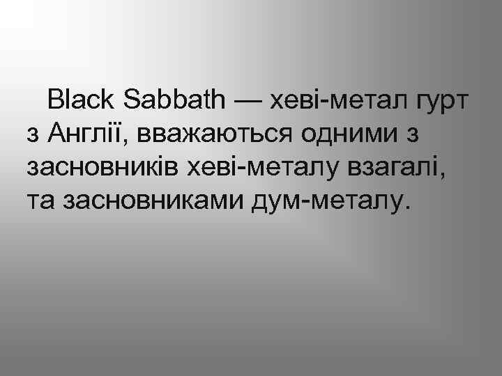Black Sabbath — хеві-метал гурт з Англії, вважаються одними з засновників хеві-металу взагалі, та