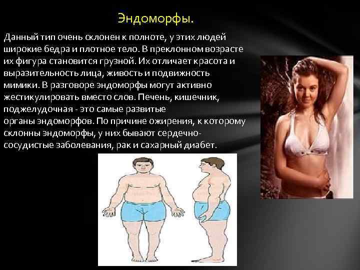 Эндоморфы. Данный тип очень склонен к полноте, у этих людей широкие бедра и плотное