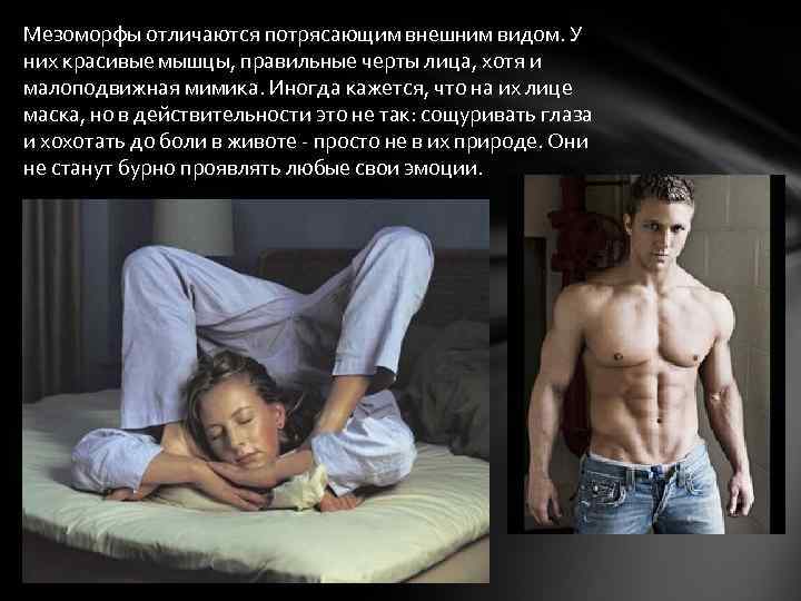 Мезоморфы отличаются потрясающим внешним видом. У них красивые мышцы, правильные черты лица, хотя и