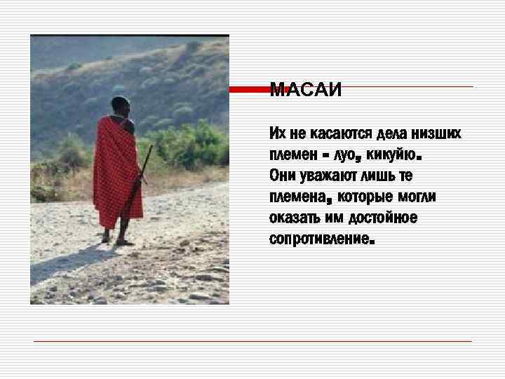 МАСАИ Их не касаются дела низших племен - луо, кикуйю. Они уважают лишь те