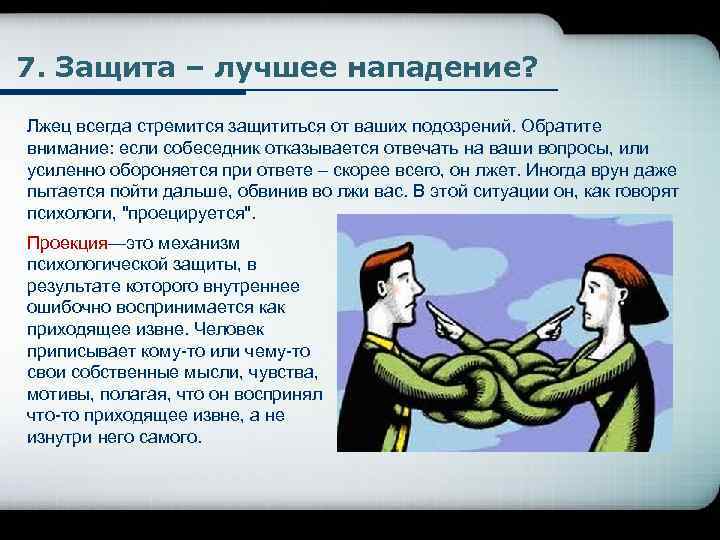 7. Защита – лучшее нападение? Лжец всегда стремится защититься от ваших подозрений. Обратите внимание: