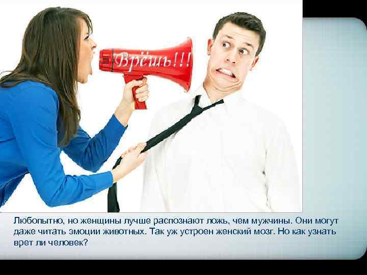 Любопытно, но женщины лучше распознают ложь, чем мужчины. Они могут даже читать эмоции животных.