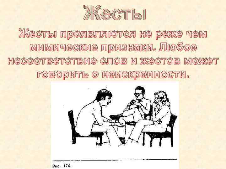 Жесты проявляются не реже чем мимические признаки. Любое несоответствие слов и жестов может говорить