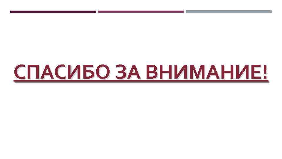 СПАСИБО ЗА ВНИМАНИЕ! 
