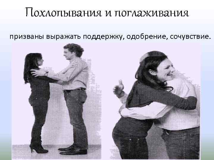 Похлопывания и поглаживания призваны выражать поддержку, одобрение, сочувствие. 