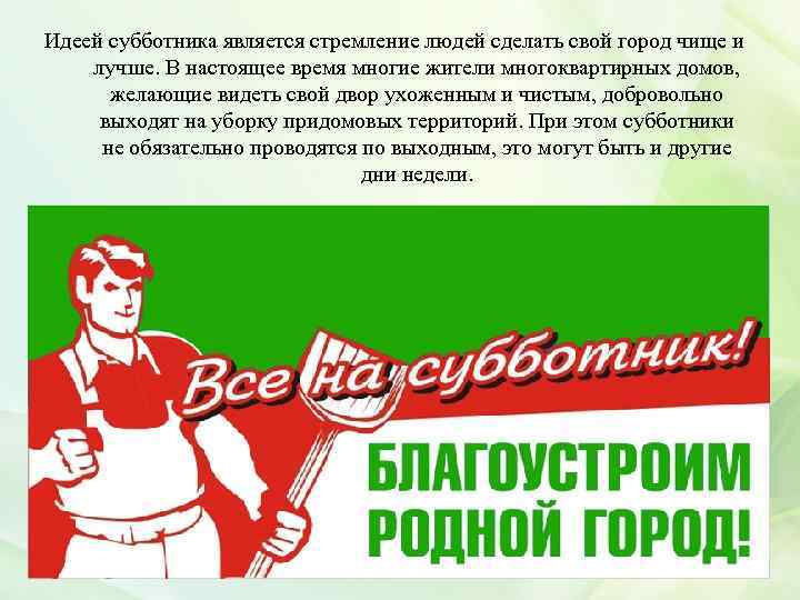 Идеей субботника является стремление людей сделать свой город чище и лучше. В настоящее время