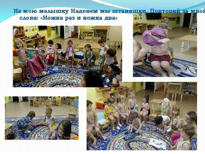 На мою малышку Наденем мы штанишки. Повторяй за мной слова: «Ножка раз и ножка