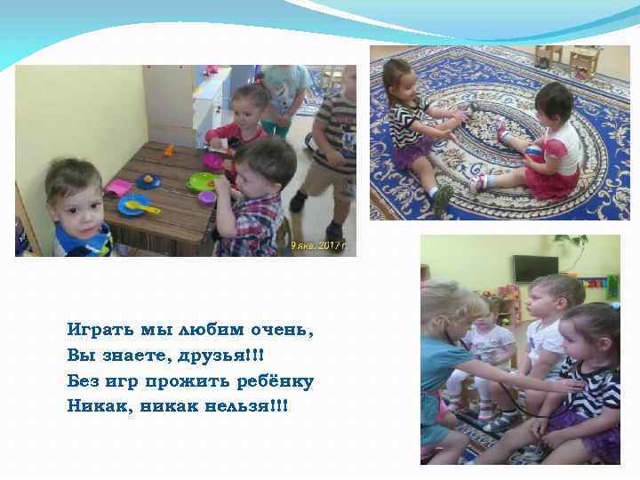 Играть мы любим очень, Вы знаете, друзья!!! Без игр прожить ребёнку Никак, никак нельзя!!!