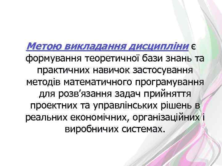 Метою викладання дисципліни є формування теоретичної бази знань та практичних навичок застосування методів математичного